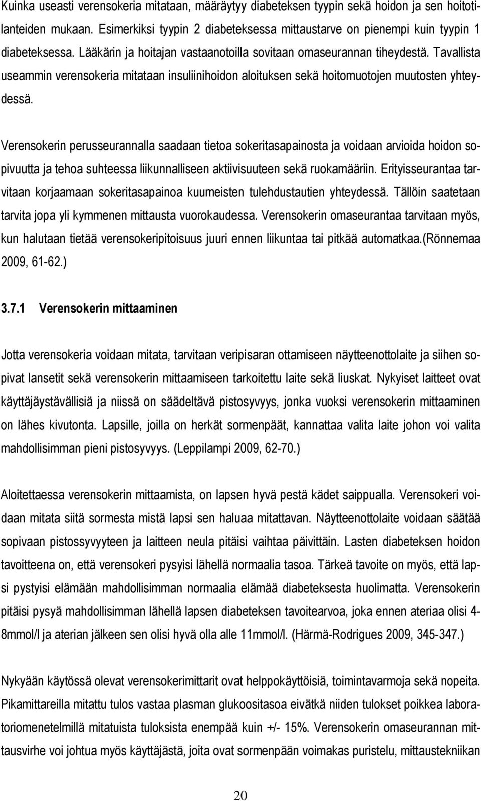 Verensokerin perusseurannalla saadaan tietoa sokeritasapainosta ja voidaan arvioida hoidon sopivuutta ja tehoa suhteessa liikunnalliseen aktiivisuuteen sekä ruokamääriin.