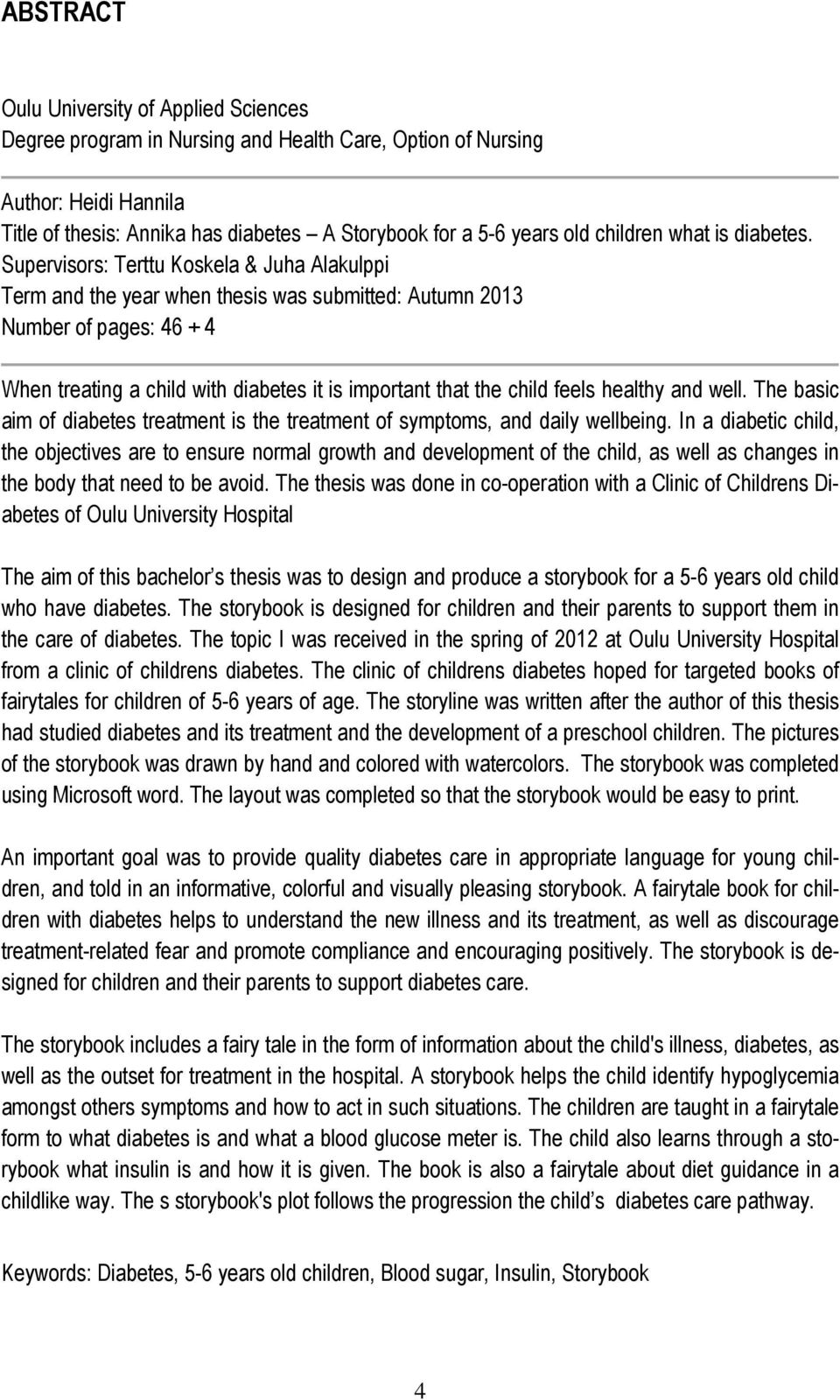 Supervisors: Terttu Koskela & Juha Alakulppi Term and the year when thesis was submitted: Autumn 2013 Number of pages: 46 + 4 When treating a child with diabetes it is important that the child feels