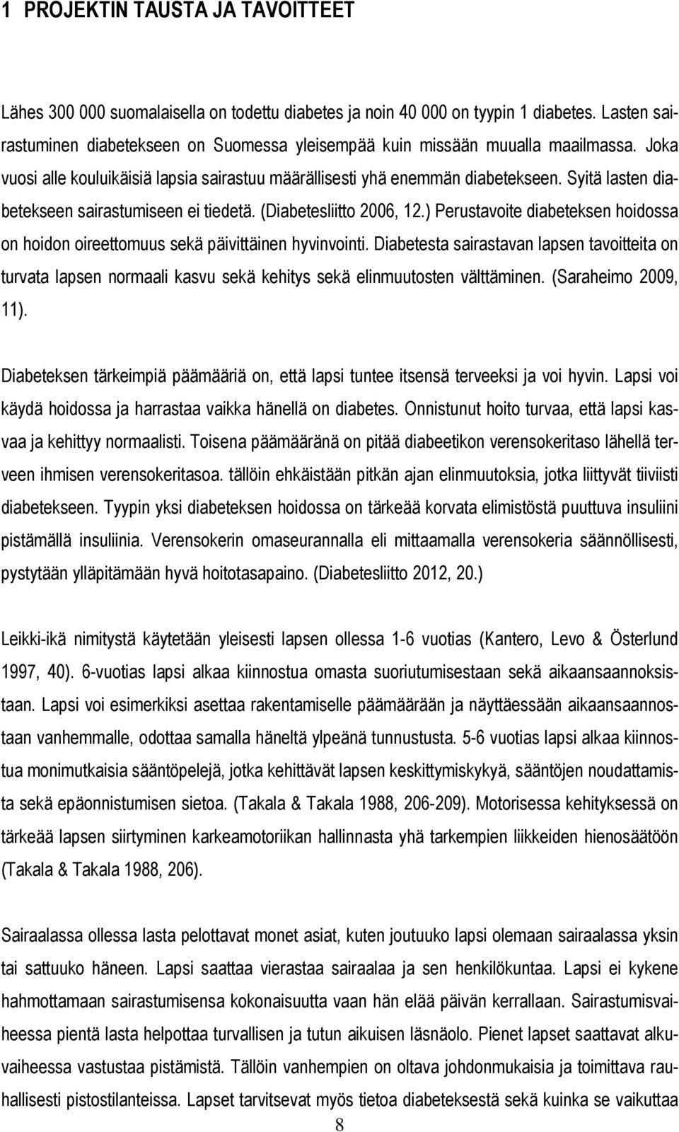 Syitä lasten diabetekseen sairastumiseen ei tiedetä. (Diabetesliitto 2006, 12.) Perustavoite diabeteksen hoidossa on hoidon oireettomuus sekä päivittäinen hyvinvointi.