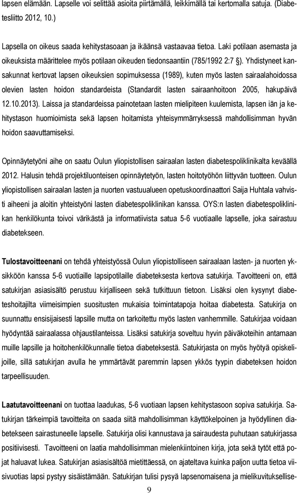 Yhdistyneet kansakunnat kertovat lapsen oikeuksien sopimuksessa (1989), kuten myös lasten sairaalahoidossa olevien lasten hoidon standardeista (Standardit lasten sairaanhoitoon 2005, hakupäivä 12.10.