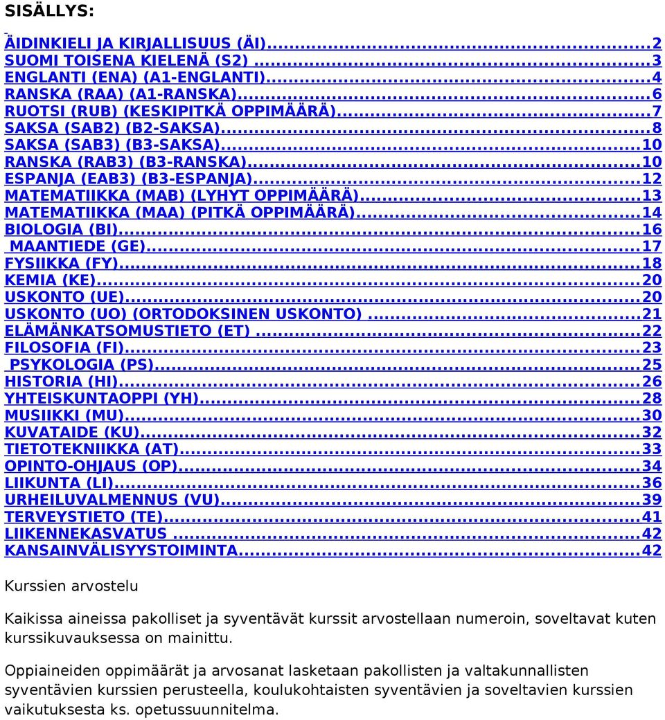 ..13 MATEMATIIKKA (MAA) (PITKÄ OPPIMÄÄRÄ)...14 BIOLOGIA (BI)...16 MAANTIEDE (GE)...17 FYSIIKKA (FY)...18 KEMIA (KE)...20 USKONTO (UE)...20 USKONTO (UO) (ORTODOKSINEN USKONTO).