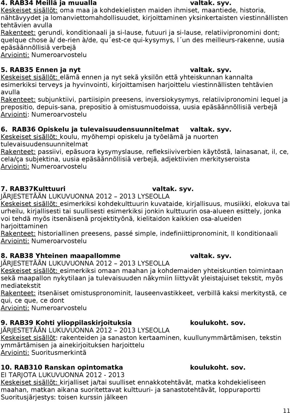 konditionaali ja si-lause, futuuri ja si-lause, relatiivipronomini dont; quelque chose à/ de-rien à/de, qu est-ce qui-kysymys, l un des meilleurs-rakenne, uusia epäsäännöllisiä verbejä 5.