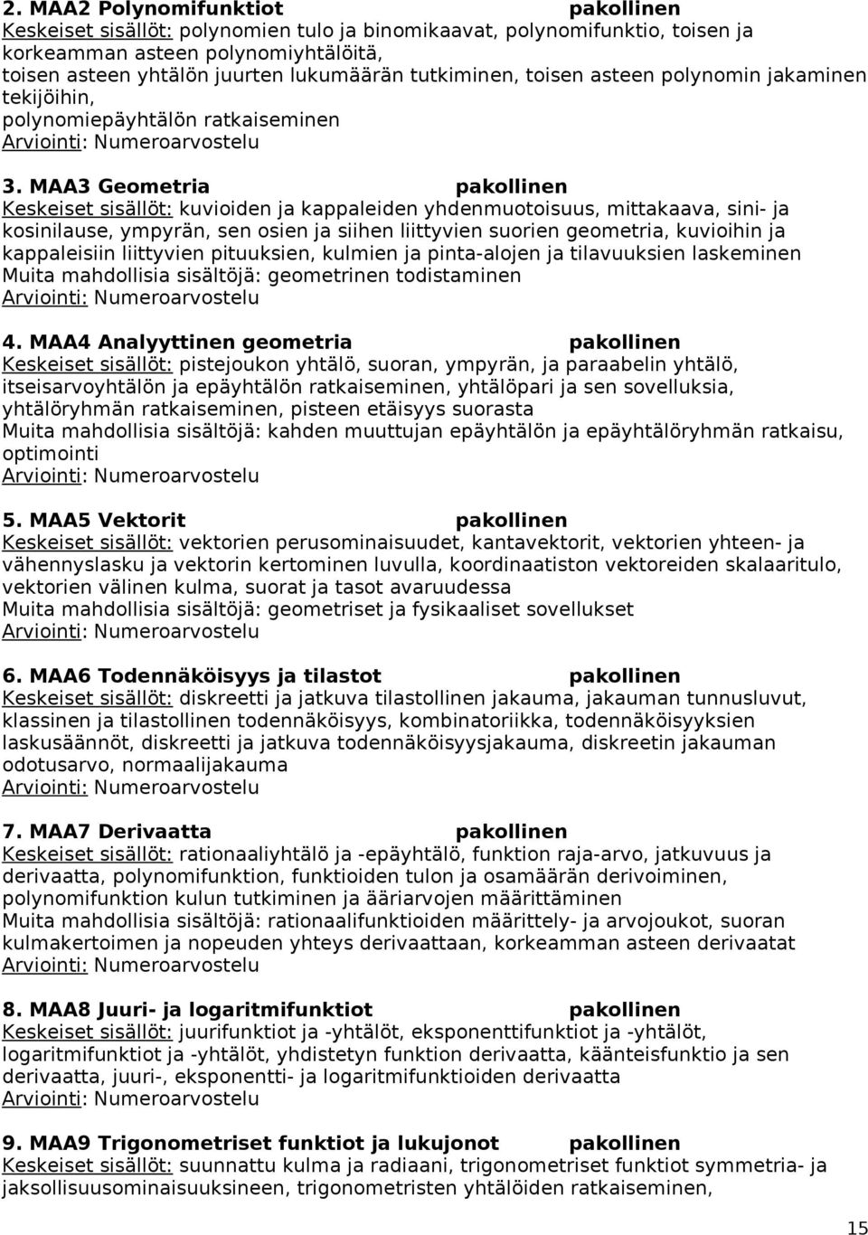 MAA3 Geometria pakollinen kuvioiden ja kappaleiden yhdenmuotoisuus, mittakaava, sini- ja kosinilause, ympyrän, sen osien ja siihen liittyvien suorien geometria, kuvioihin ja kappaleisiin liittyvien