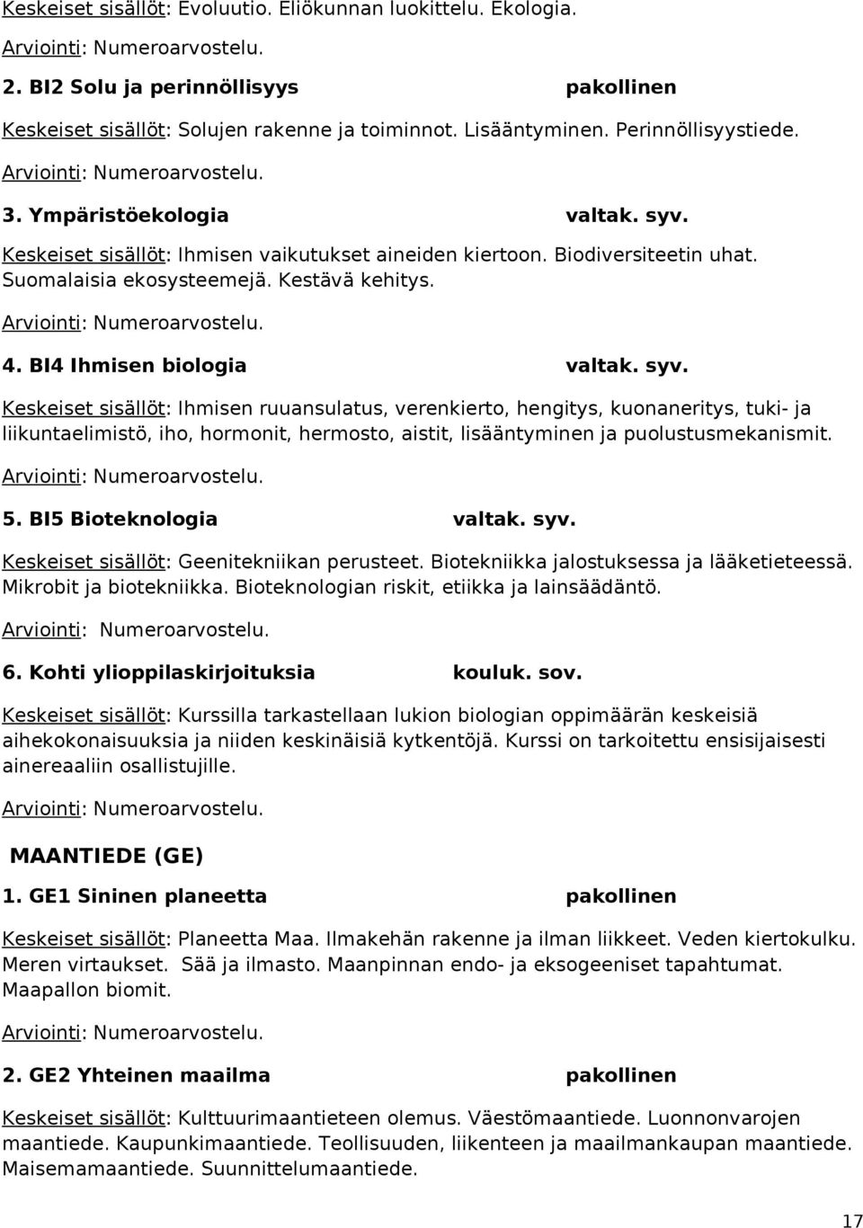 Ihmisen ruuansulatus, verenkierto, hengitys, kuonaneritys, tuki- ja liikuntaelimistö, iho, hormonit, hermosto, aistit, lisääntyminen ja puolustusmekanismit.. 5. BI5 Bioteknologia valtak. syv.