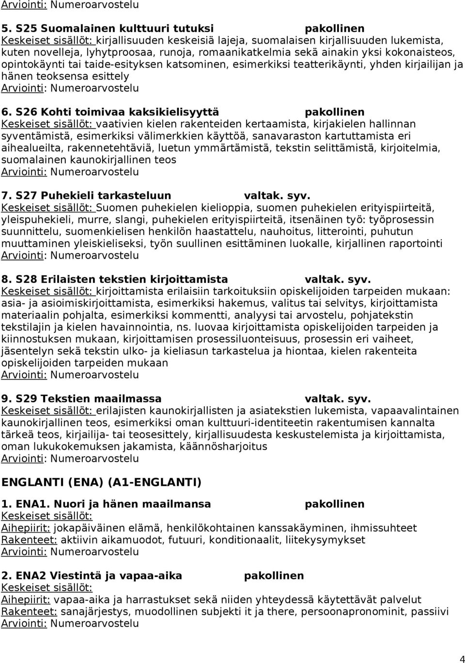 S26 Kohti toimivaa kaksikielisyyttä pakollinen vaativien kielen rakenteiden kertaamista, kirjakielen hallinnan syventämistä, esimerkiksi välimerkkien käyttöä, sanavaraston kartuttamista eri