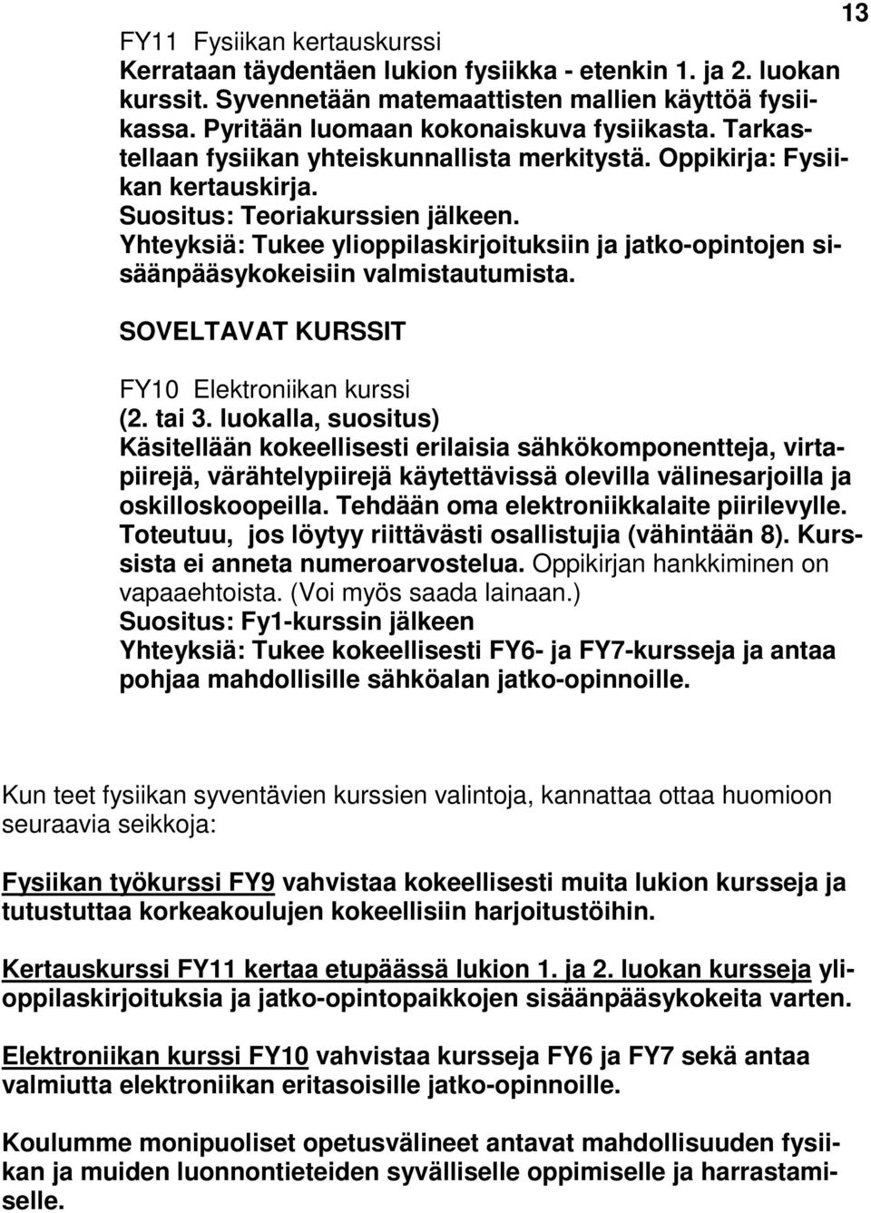 Yhteyksiä: Tukee ylioppilaskirjoituksiin ja jatko-opintojen sisäänpääsykokeisiin valmistautumista. SOVELTAVAT KURSSIT FY10 Elektroniikan kurssi (2. tai 3.