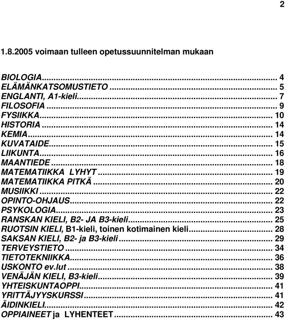 .. 22 PSYKOLOGIA... 23 RANSKAN KIELI, B2- JA B3-kieli... 25 RUOTSIN KIELI, B1-kieli, toinen kotimainen kieli... 28 SAKSAN KIELI, B2- ja B3-kieli.