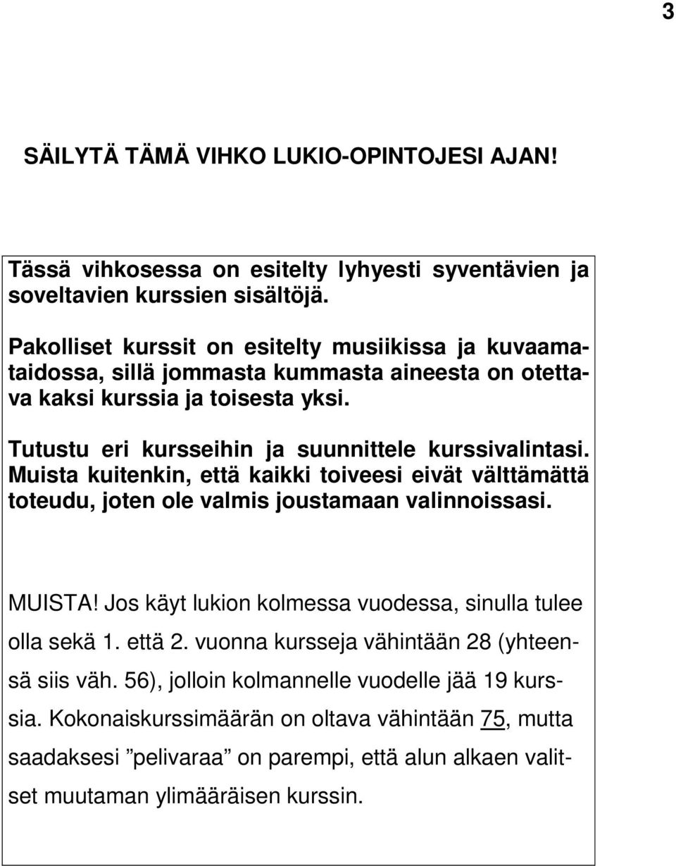 Tutustu eri kursseihin ja suunnittele kurssivalintasi. Muista kuitenkin, että kaikki toiveesi eivät välttämättä toteudu, joten ole valmis joustamaan valinnoissasi. MUISTA!