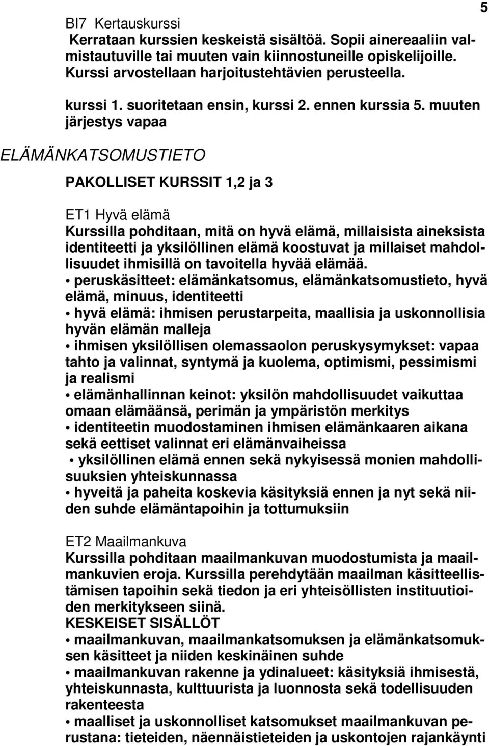 muuten järjestys vapaa ELÄMÄNKATSOMUSTIETO PAKOLLISET KURSSIT 1,2 ja 3 ET1 Hyvä elämä Kurssilla pohditaan, mitä on hyvä elämä, millaisista aineksista identiteetti ja yksilöllinen elämä koostuvat ja