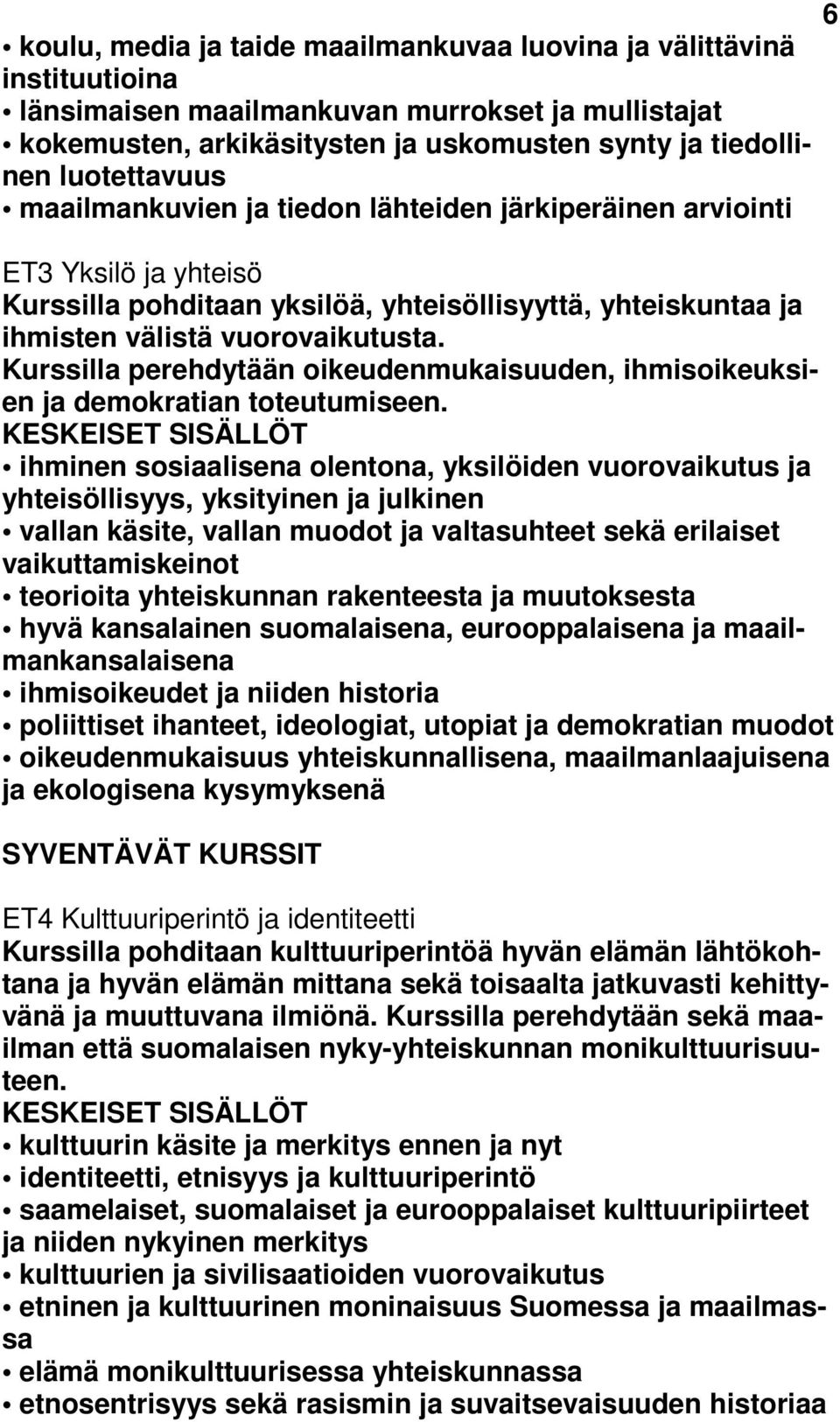 Kurssilla perehdytään oikeudenmukaisuuden, ihmisoikeuksien ja demokratian toteutumiseen.