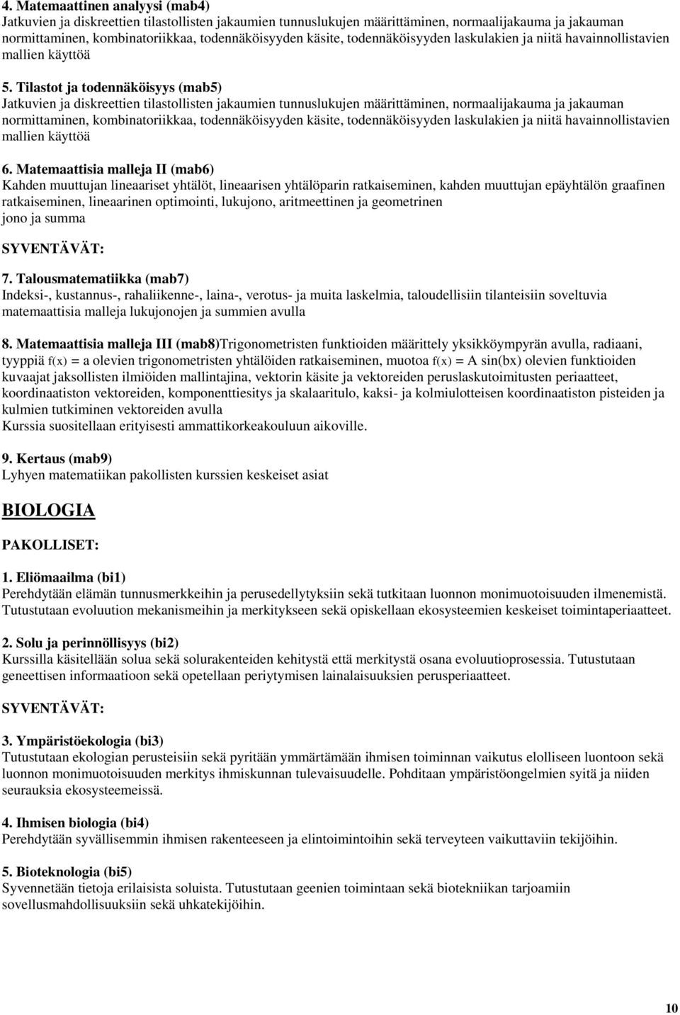 Tilastot ja todennäköisyys (mab5) Jatkuvien ja diskreettien tilastollisten jakaumien tunnuslukujen määrittäminen, normaalijakauma ja jakauman normittaminen, kombinatoriikkaa, todennäköisyyden käsite,