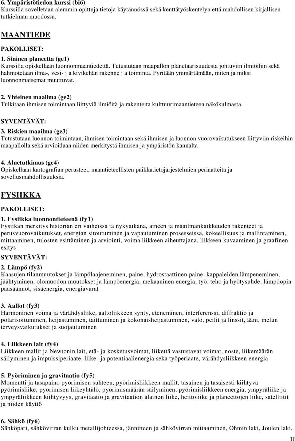 Pyritään ymmärtämään, miten ja miksi luonnonmaisemat muuttuvat. 2. Yhteinen maailma (ge2) Tulkitaan ihmisen toimintaan liittyviä ilmiöitä ja rakenteita kulttuurimaantieteen näkökulmasta. 3.