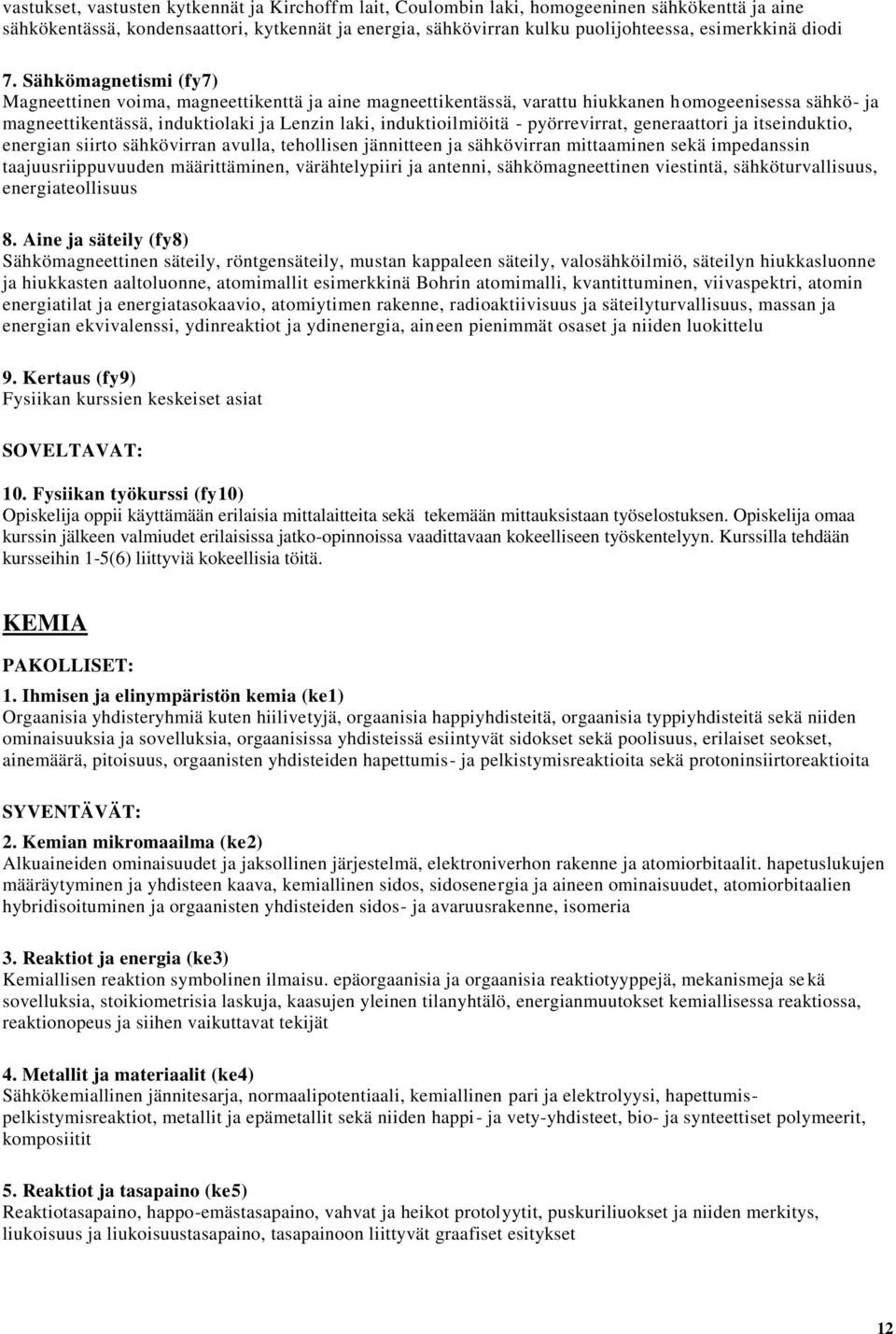 Sähkömagnetismi (fy7) Magneettinen voima, magneettikenttä ja aine magneettikentässä, varattu hiukkanen homogeenisessa sähkö- ja magneettikentässä, induktiolaki ja Lenzin laki, induktioilmiöitä -