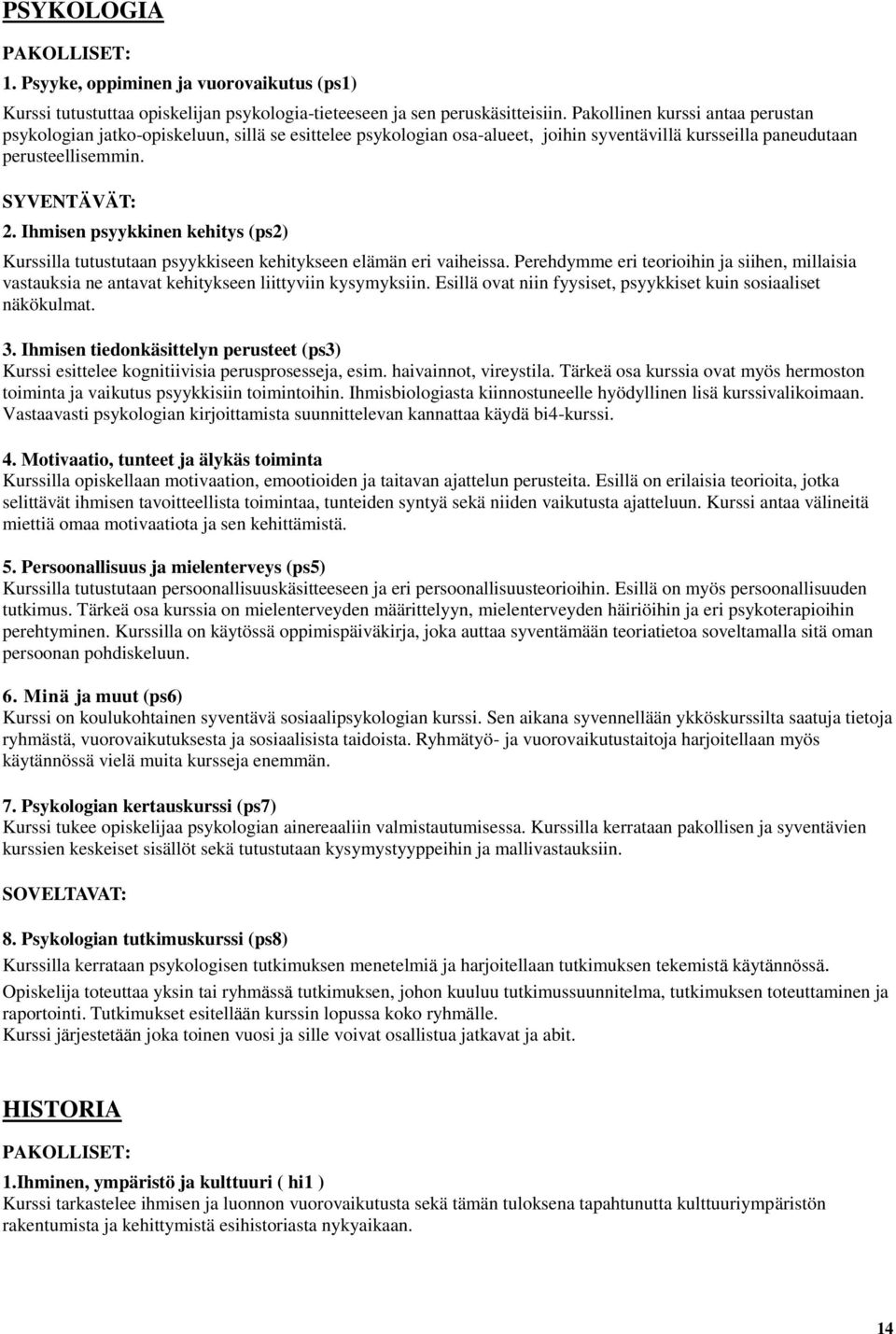 Ihmisen psyykkinen kehitys (ps2) Kurssilla tutustutaan psyykkiseen kehitykseen elämän eri vaiheissa.