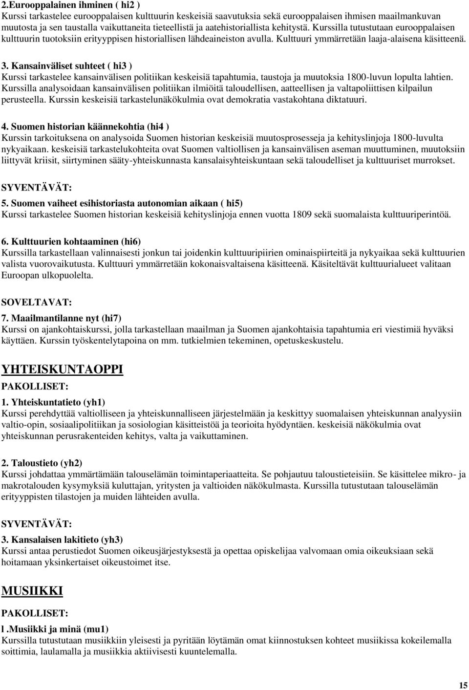 Kansainväliset suhteet ( hi3 ) Kurssi tarkastelee kansainvälisen politiikan keskeisiä tapahtumia, taustoja ja muutoksia 1800-luvun lopulta lahtien.