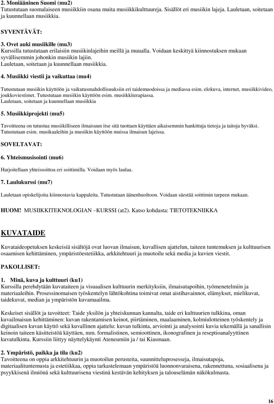 Lauletaan, soitetaan ja kuunnellaan musiikkia. 4. Musiikki viestii ja vaikuttaa (mu4) Tutustutaan musiikin käyttöön ja vaikutusmahdollisuuksiin eri taidemuodoissa ja mediassa esim.