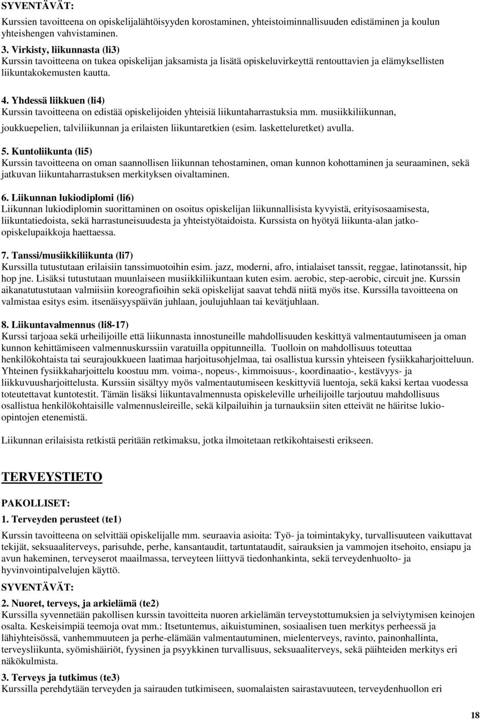 Yhdessä liikkuen (li4) Kurssin tavoitteena on edistää opiskelijoiden yhteisiä liikuntaharrastuksia mm. musiikkiliikunnan, joukkuepelien, talviliikunnan ja erilaisten liikuntaretkien (esim.