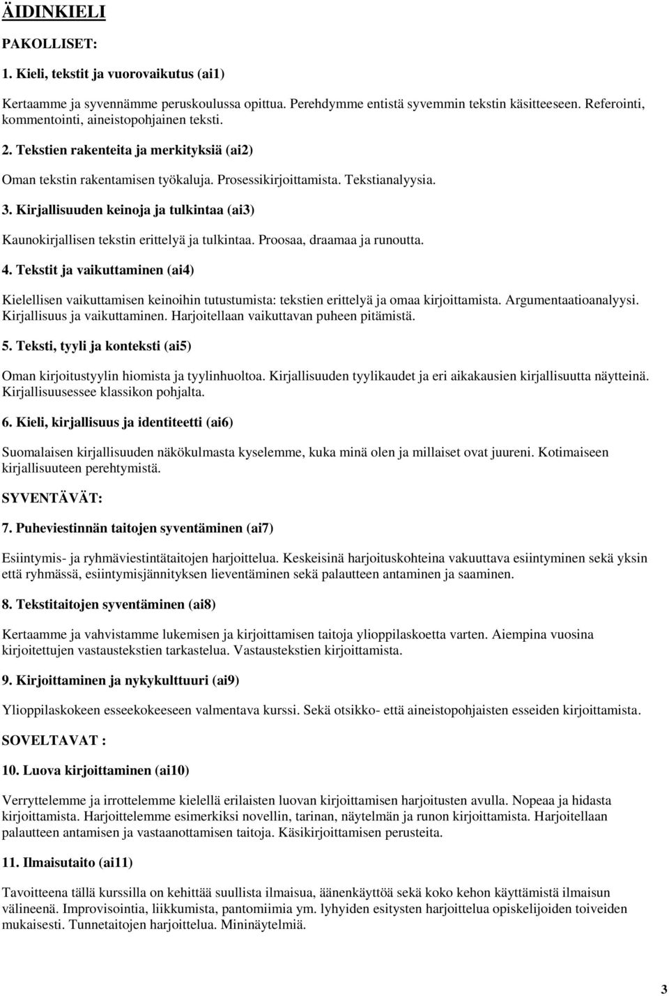 Kirjallisuuden keinoja ja tulkintaa (ai3) Kaunokirjallisen tekstin erittelyä ja tulkintaa. Proosaa, draamaa ja runoutta. 4.