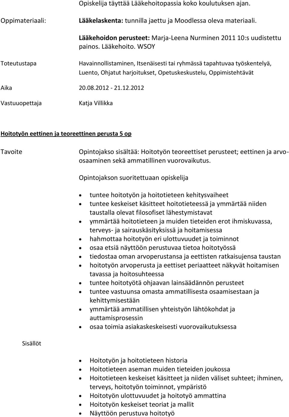 WSOY Toteutustapa Havainnollistaminen, Itsenäisesti tai ryhmässä tapahtuvaa työskentelyä, Luento, Ohjatut harjoitukset, Opetuskeskustelu, Oppimistehtävät Aika 20.08.2012-