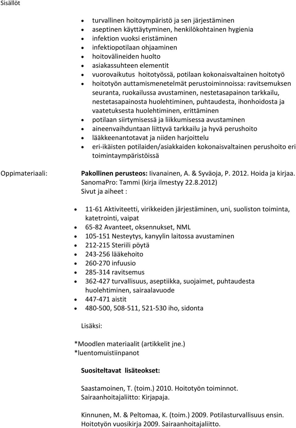 nestetasapainon tarkkailu, nestetasapainosta huolehtiminen, puhtaudesta, ihonhoidosta ja vaatetuksesta huolehtiminen, erittäminen potilaan siirtymisessä ja liikkumisessa avustaminen aineenvaihduntaan