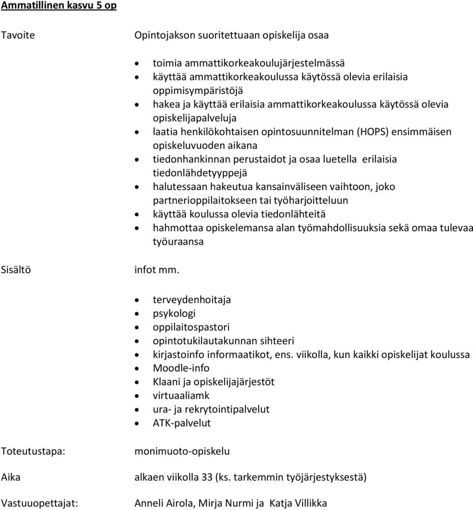 erilaisia tiedonlähdetyyppejä halutessaan hakeutua kansainväliseen vaihtoon, joko partnerioppilaitokseen tai työharjoitteluun käyttää koulussa olevia tiedonlähteitä hahmottaa opiskelemansa alan