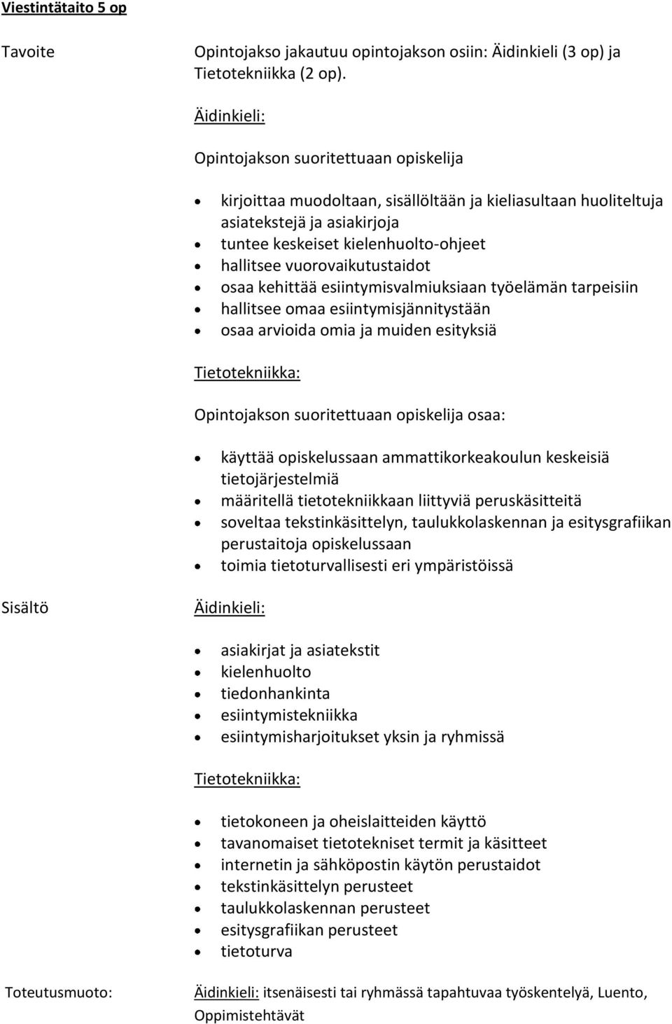 vuorovaikutustaidot osaa kehittää esiintymisvalmiuksiaan työelämän tarpeisiin hallitsee omaa esiintymisjännitystään osaa arvioida omia ja muiden esityksiä Tietotekniikka: Opintojakson suoritettuaan