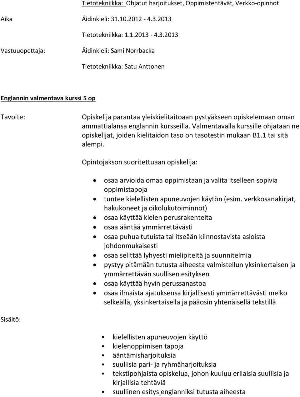 2013 Tietotekniikka: 1.1.2013-4.3.2013 Vastuuopettaja: Äidinkieli: Sami Norrbacka Tietotekniikka: Satu Anttonen Englannin valmentava kurssi 5 op : Opiskelija parantaa yleiskielitaitoaan pystyäkseen