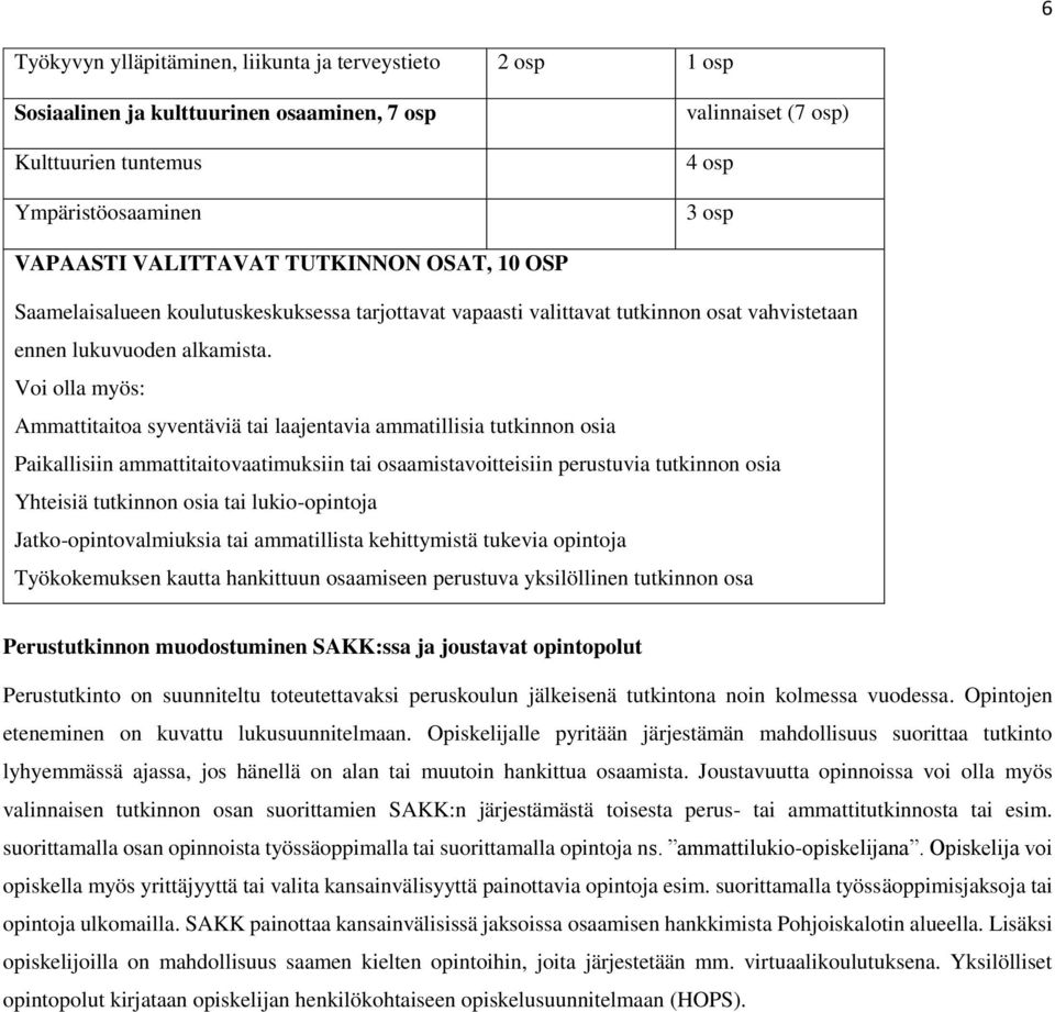 Voi olla myös: Ammattitaitoa syventäviä tai laajentavia ammatillisia tutkinnon osia Paikallisiin ammattitaitovaatimuksiin tai osaamistavoitteisiin perustuvia tutkinnon osia Yhteisiä tutkinnon osia