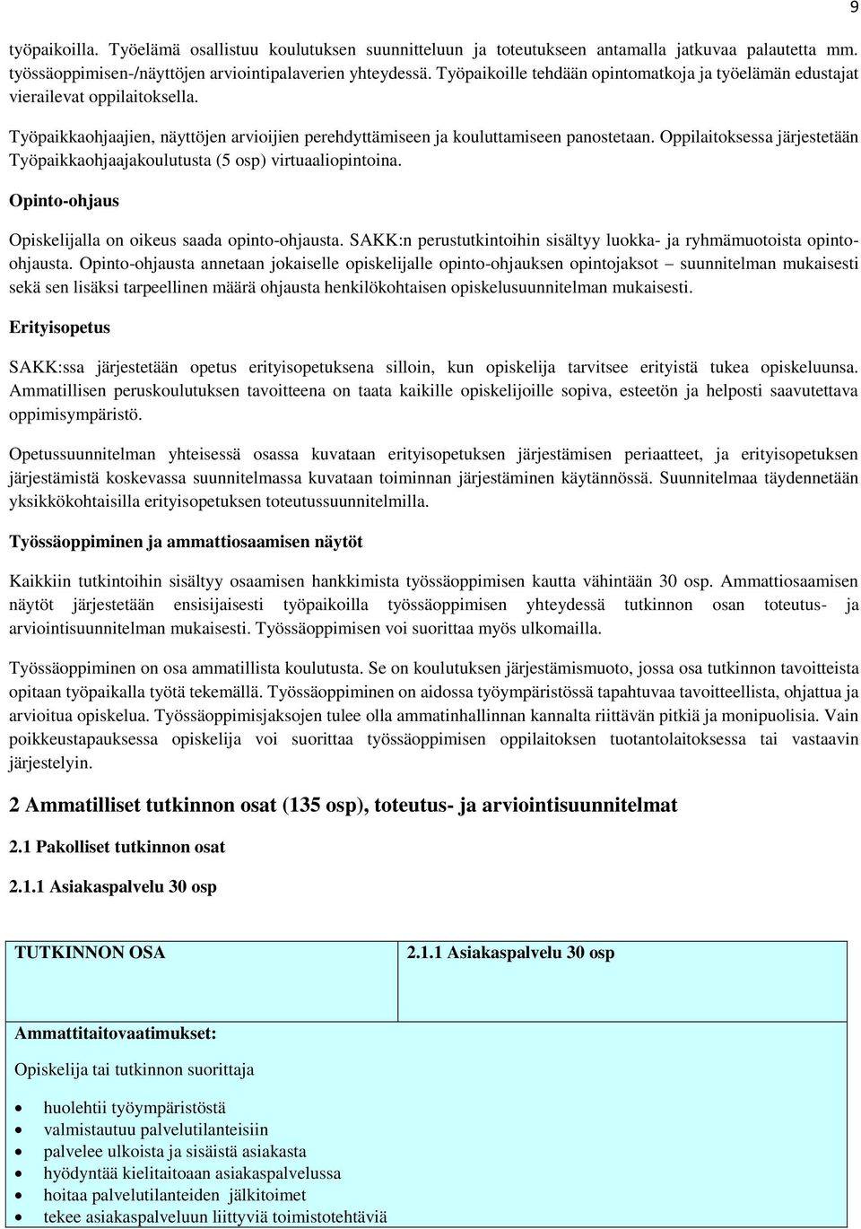 Oppilaitoksessa järjestetään Työpaikkaohjaajakoulutusta (5 osp) virtuaaliopintoina. Opinto-ohjaus Opiskelijalla on oikeus saada opinto-ohjausta.