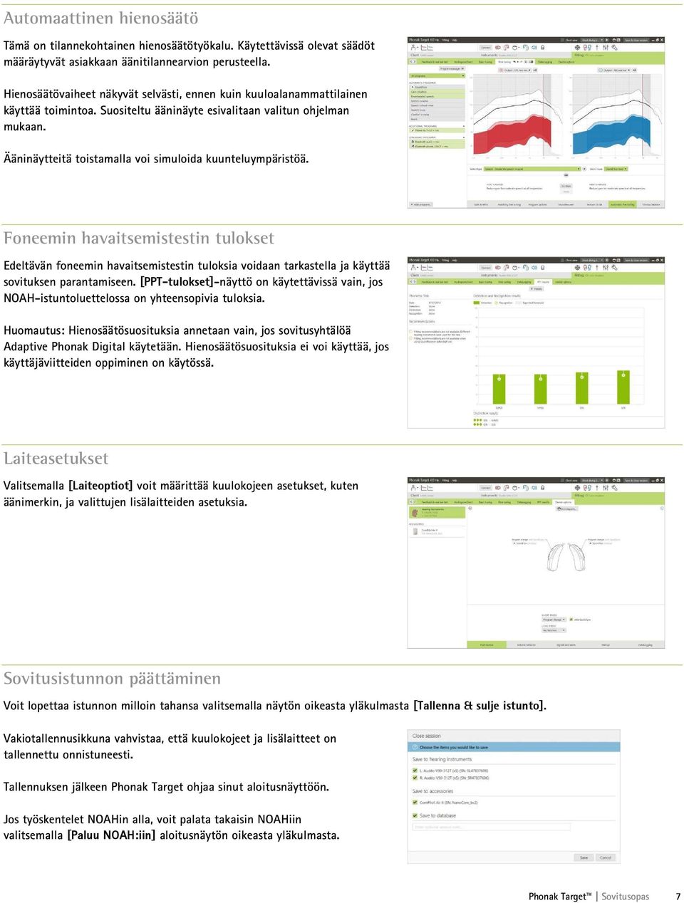 Ääninäytteitä toistamalla voi simuloida kuunteluympäristöä. Foneemin havaitsemistestin tulokset Edeltävän foneemin havaitsemistestin tuloksia voidaan tarkastella ja käyttää sovituksen parantamiseen.