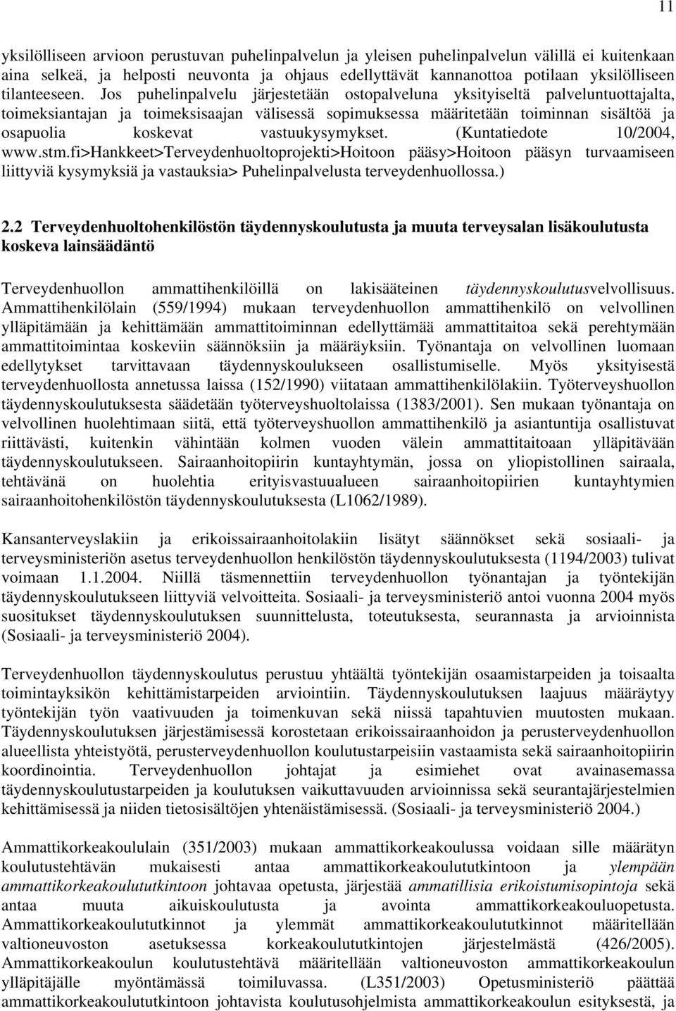 Jos puhelinpalvelu järjestetään ostopalveluna yksityiseltä palveluntuottajalta, toimeksiantajan ja toimeksisaajan välisessä sopimuksessa määritetään toiminnan sisältöä ja osapuolia koskevat