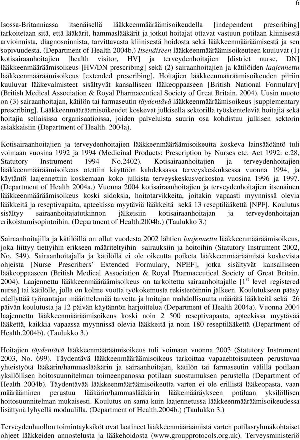 ) Itsenäiseen lääkkeenmääräämisoikeuteen kuuluvat (1) kotisairaanhoitajien [health visitor, HV] ja terveydenhoitajien [district nurse, DN] lääkkeenmääräämisoikeus [HV/DN prescribing] sekä (2)