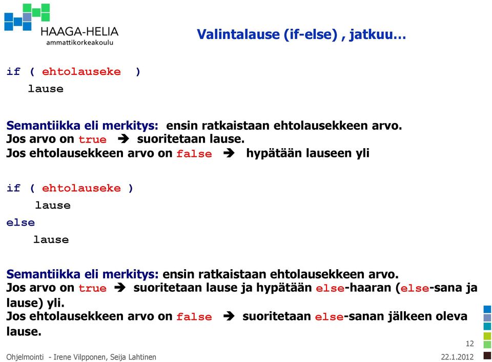 Jos ehtolausekkeen arvo on false hypätään lauseen yli if ( ehtolauseke ) lause else lause Semantiikka eli merkitys: