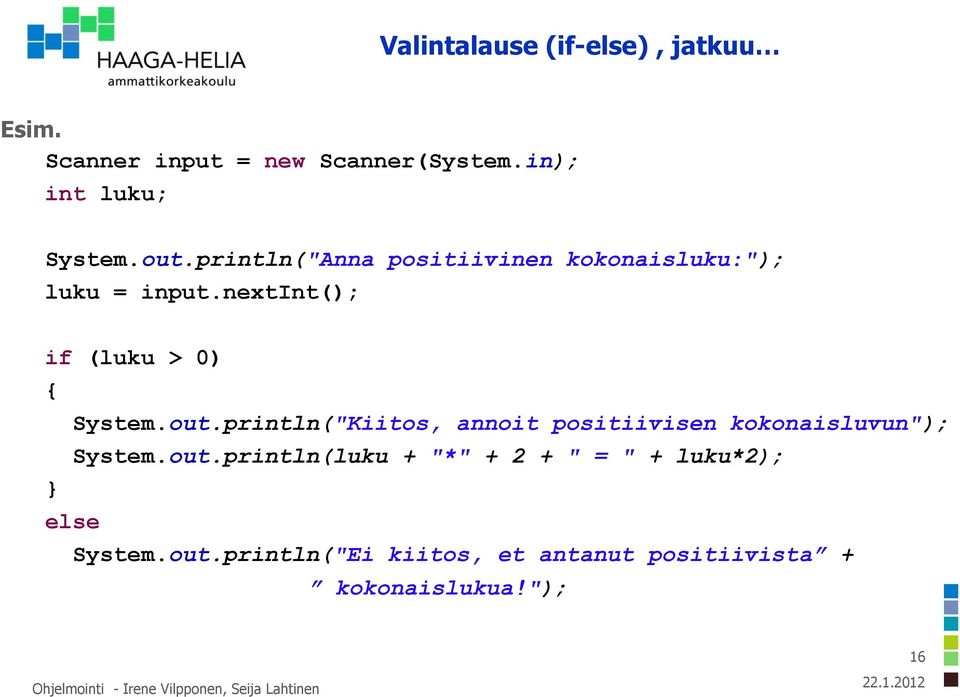 out.println("Kiitos, annoit positiivisen kokonaisluvun"); System.out.println(luku + "*" + 2 + " = " + luku*2); } else System.