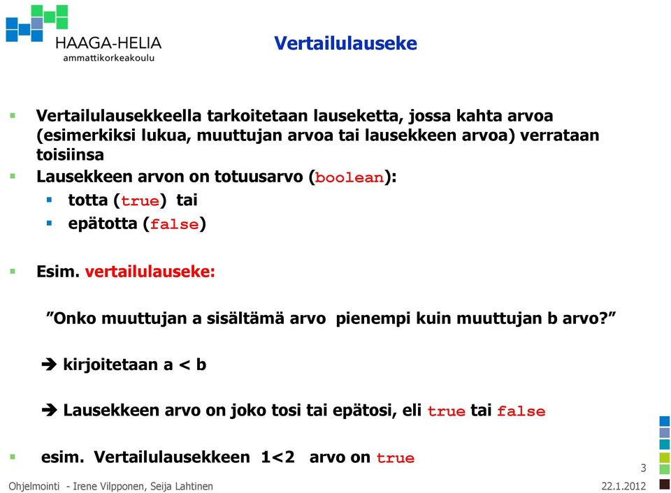 epätotta (false) Esim. vertailulauseke: Onko muuttujan a sisältämä arvo pienempi kuin muuttujan b arvo?