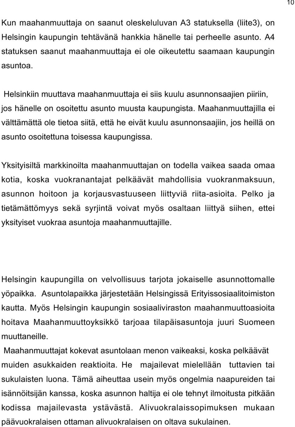 Helsinkiin muuttava maahanmuuttaja ei siis kuulu asunnonsaajien piiriin, jos hänelle on osoitettu asunto muusta kaupungista.