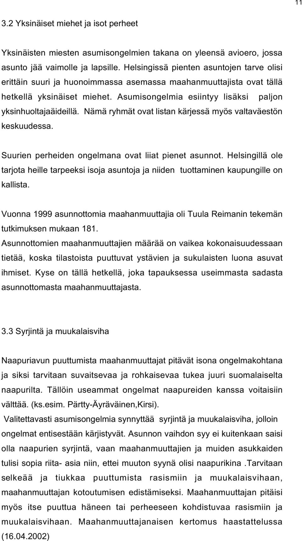 Nämä ryhmät ovat listan kärjessä myös valtaväestön keskuudessa. Suurien perheiden ongelmana ovat liiat pienet asunnot.