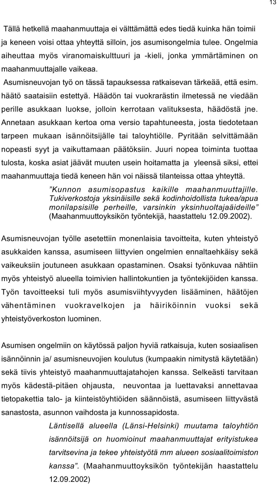 häätö saataisiin estettyä. Häädön tai vuokrarästin ilmetessä ne viedään perille asukkaan luokse, jolloin kerrotaan valituksesta, häädöstä jne.