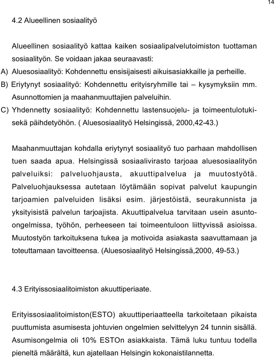 Asunnottomien ja maahanmuuttajien palveluihin. C) Yhdennetty sosiaalityö: Kohdennettu lastensuojelu- ja toimeentulotukisekä päihdetyöhön. ( Aluesosiaalityö Helsingissä, 2000,42-43.