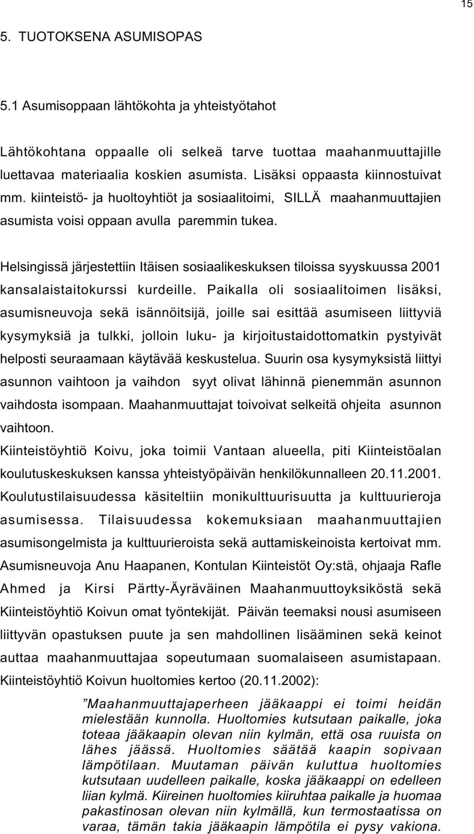 Helsingissä järjestettiin Itäisen sosiaalikeskuksen tiloissa syyskuussa 2001 kansalaistaitokurssi kurdeille.