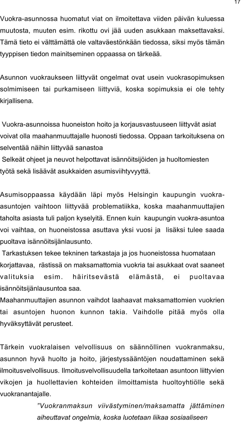 Asunnon vuokraukseen liittyvät ongelmat ovat usein vuokrasopimuksen solmimiseen tai purkamiseen liittyviä, koska sopimuksia ei ole tehty kirjallisena.