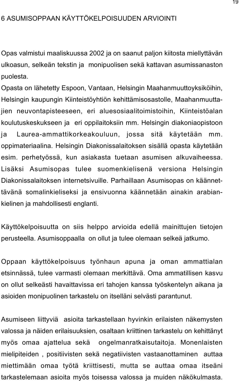 Opasta on lähetetty Espoon, Vantaan, Helsingin Maahanmuuttoyksiköihin, Helsingin kaupungin Kiinteistöyhtiön kehittämisosastolle, Maahanmuuttajien neuvontapisteeseen, eri aluesosiaalitoimistoihin,