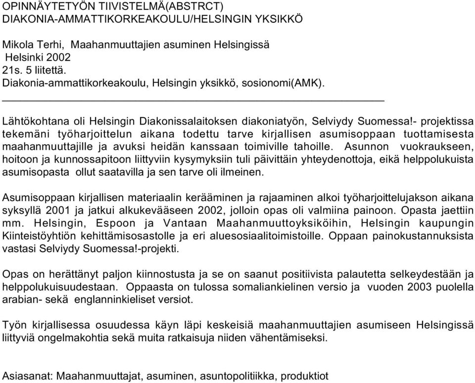 - projektissa tekemäni työharjoittelun aikana todettu tarve kirjallisen asumisoppaan tuottamisesta maahanmuuttajille ja avuksi heidän kanssaan toimiville tahoille.