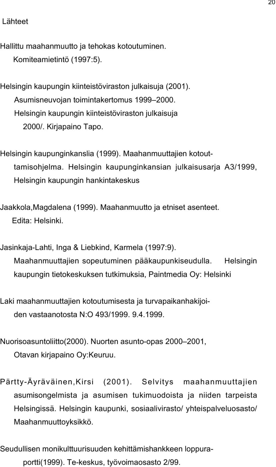 Helsingin kaupunginkansian julkaisusarja A3/1999, Helsingin kaupungin hankintakeskus Jaakkola,Magdalena (1999). Maahanmuutto ja etniset asenteet. Edita: Helsinki.