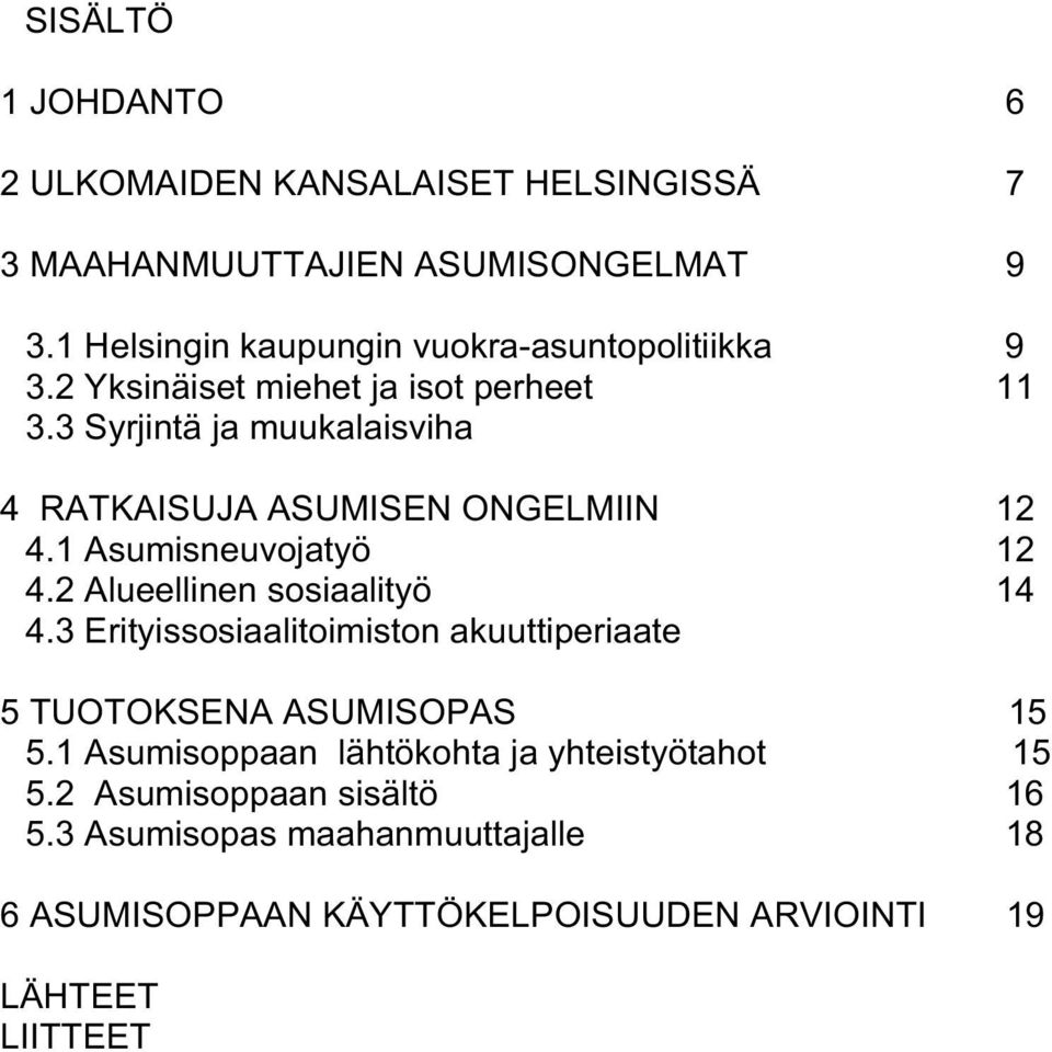 3 Syrjintä ja muukalaisviha 4 RATKAISUJA ASUMISEN ONGELMIIN 12 4.1 Asumisneuvojatyö 12 4.2 Alueellinen sosiaalityö 14 4.