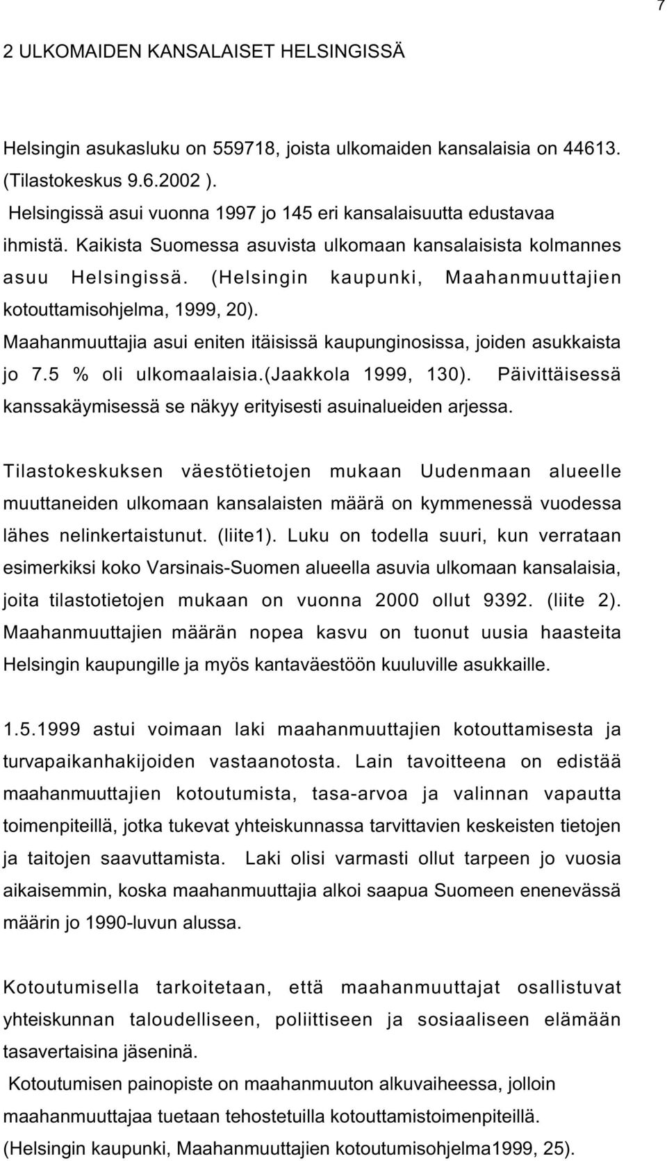 (Helsingin kaupunki, Maahanmuuttajien kotouttamisohjelma, 1999, 20). Maahanmuuttajia asui eniten itäisissä kaupunginosissa, joiden asukkaista jo 7.5 % oli ulkomaalaisia.(jaakkola 1999, 130).