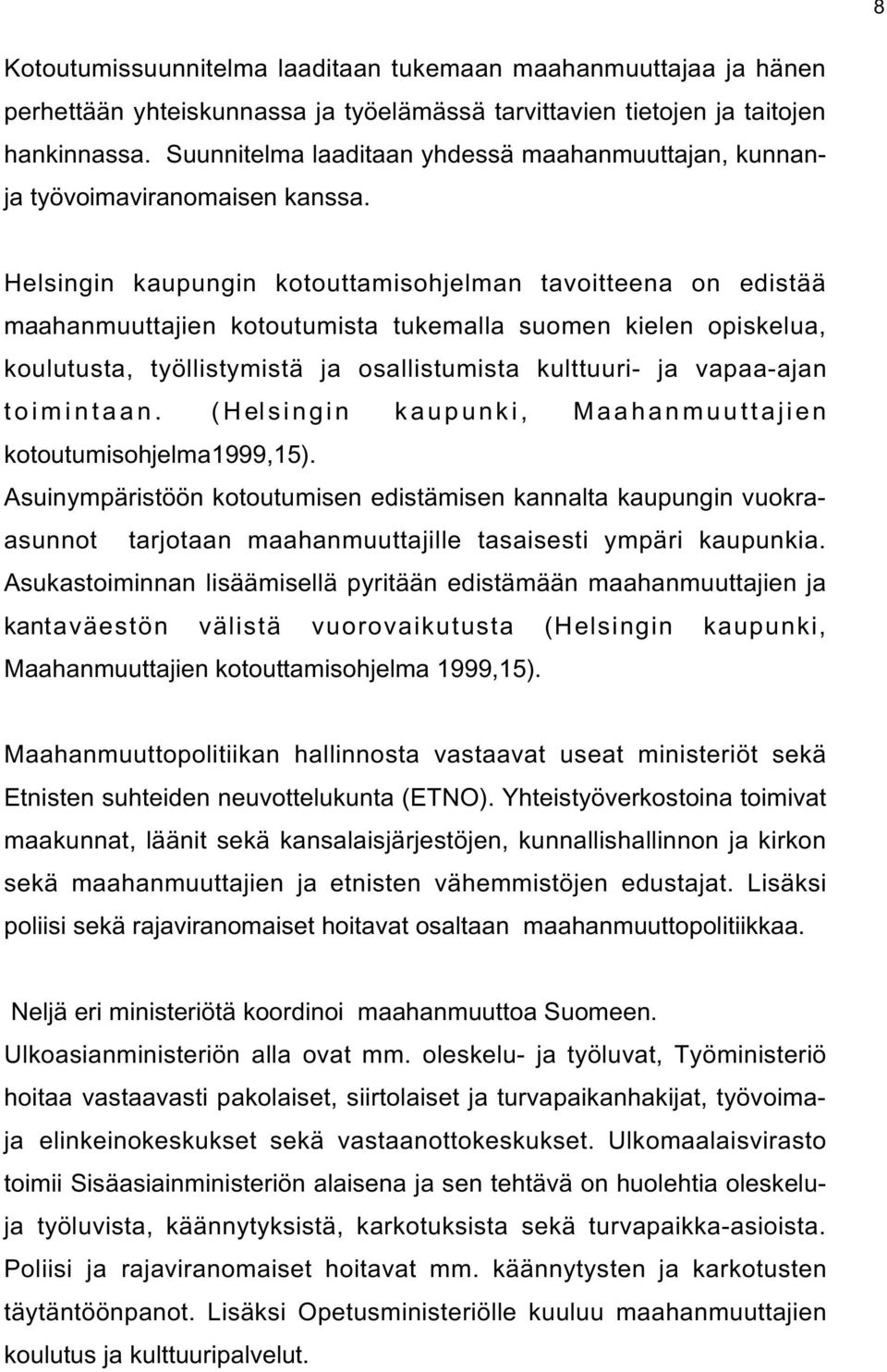 Helsingin kaupungin kotouttamisohjelman tavoitteena on edistää maahanmuuttajien kotoutumista tukemalla suomen kielen opiskelua, koulutusta, työllistymistä ja osallistumista kulttuuri- ja vapaa-ajan