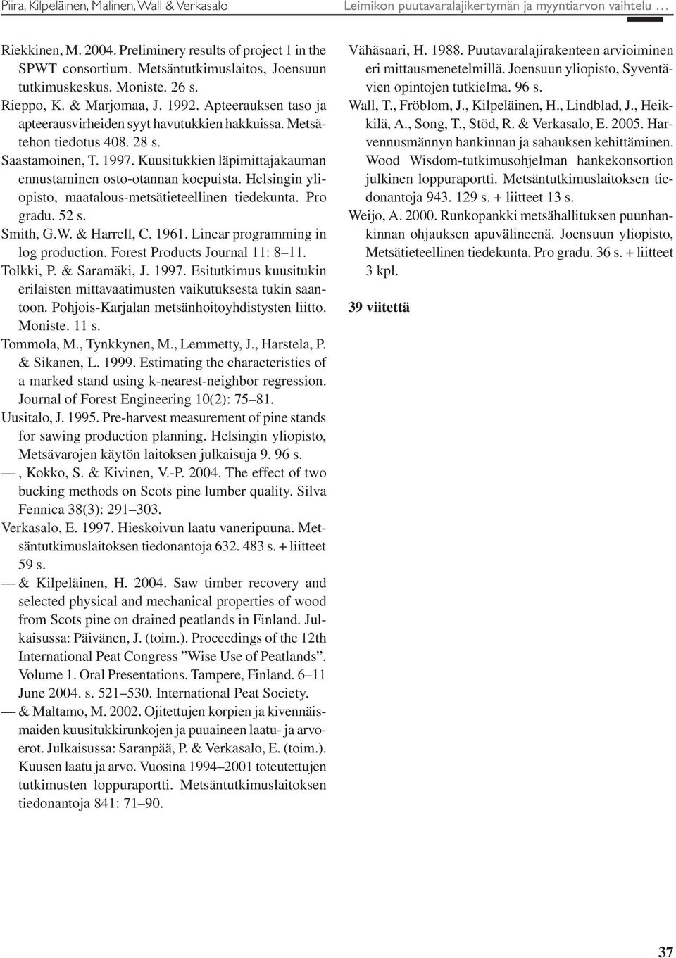 Saastamoinen, T. 1997. Kuusitukkien läpimittajakauman ennustaminen osto-otannan koepuista. Helsingin yliopisto, maatalous-metsätieteellinen tiedekunta. Pro gradu. 52 s. Smith, G.W. & Harrell, C. 1961.