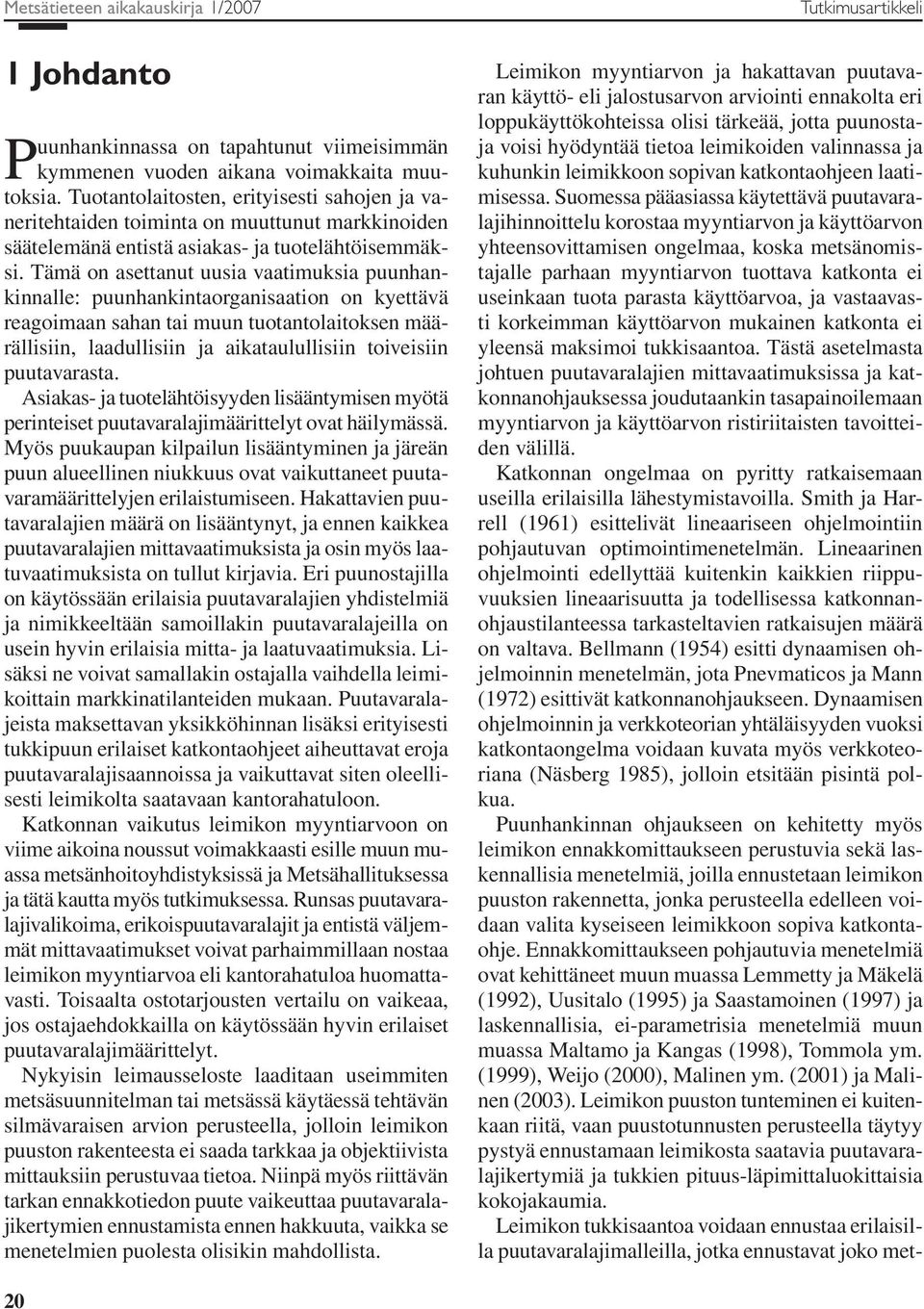 Tämä on asettanut uusia vaatimuksia puunhankinnalle: puunhankintaorganisaation on kyettävä reagoimaan sahan tai muun tuotantolaitoksen määrällisiin, laadullisiin ja aikataulullisiin toiveisiin