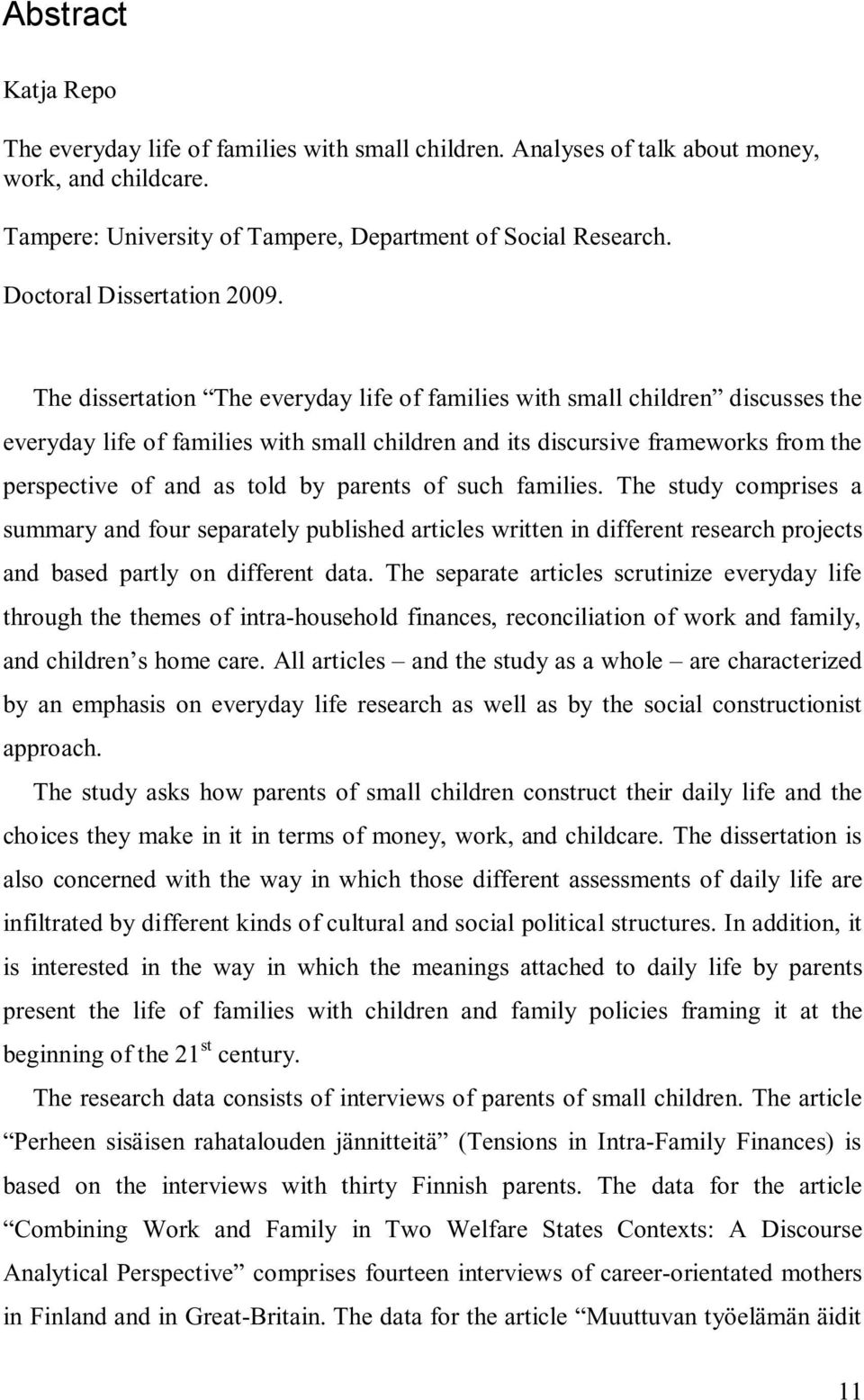 The dissertation The everyday life of families with small children discusses the everyday life of families with small children and its discursive frameworks from the perspective of and as told by